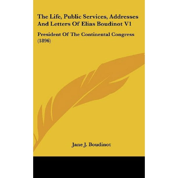 La Vie, les Services Publics, les Adresses et les Lettres d'Elias Boudinot V1: Président du Congrès Continental (1896)