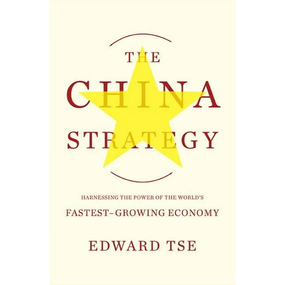 The China Strategy: Harnessing the Power of the World's Fastest-Growing Economy, (Paperback)