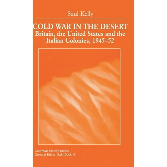 Cold War History Cold War in the Desert: Britain, the United States and the Italian Colonies, 1945-52, (Hardcover)