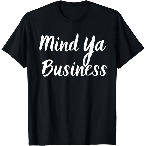 Mind Ya Business T-Shirt mens t shirt，black，women，funny，misfits，men，journey