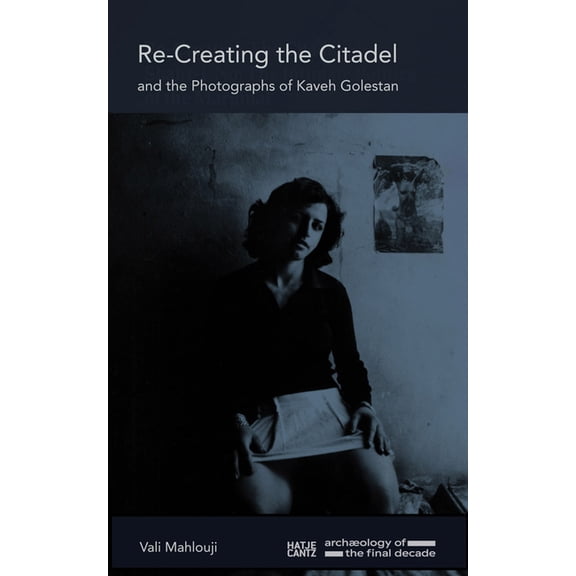 Recreating the Citadel and the Photographs of Kaveh Golestan, (Hardcover)