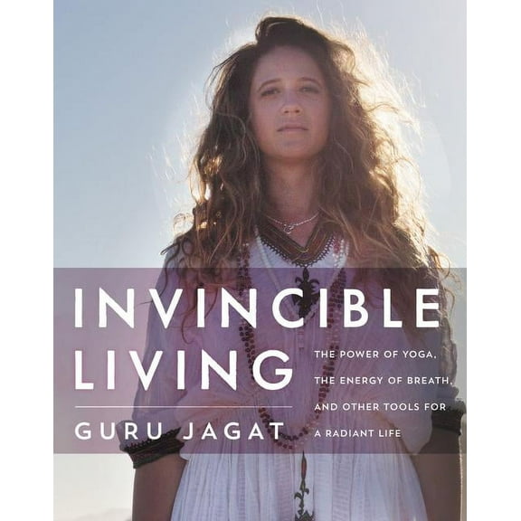 Invincible Living: The Power of Yoga, the Energy of Breath, and Other Tools for a Radiant Life, (Hardcover)