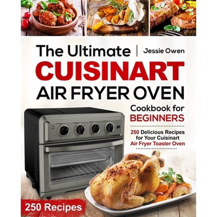 Pre-Owned The Ultimate Cuisinart Air Fryer Oven Cookbook for Beginners: 250 Delicious Recipes for Your Cuisinart Air Fryer Toaster Oven (Paperback) 1677899204 9781677899203