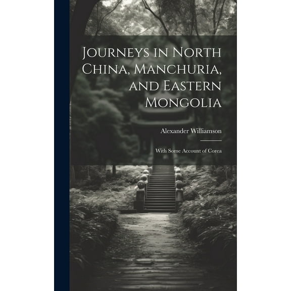Journeys in North China, Manchuria, and Eastern Mongolia: With Some Account of Corea (Hardcover)