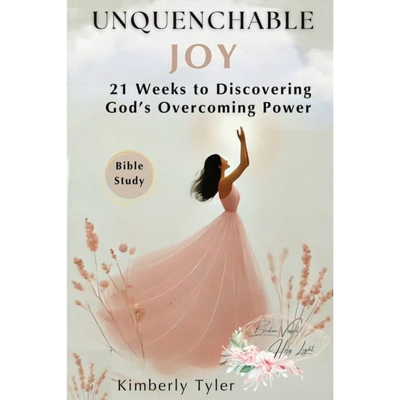 Unquenchable Joy: 21 Weeks to Discovering God's Overcoming Power, (Paperback)