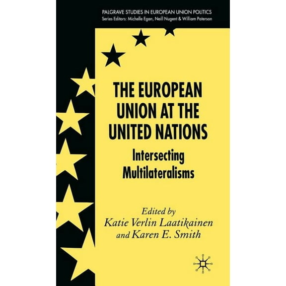 Palgrave Studies in European Union Polit The European Union at the United Nations: Intersecting Multilateralisms, (Hardcover)
