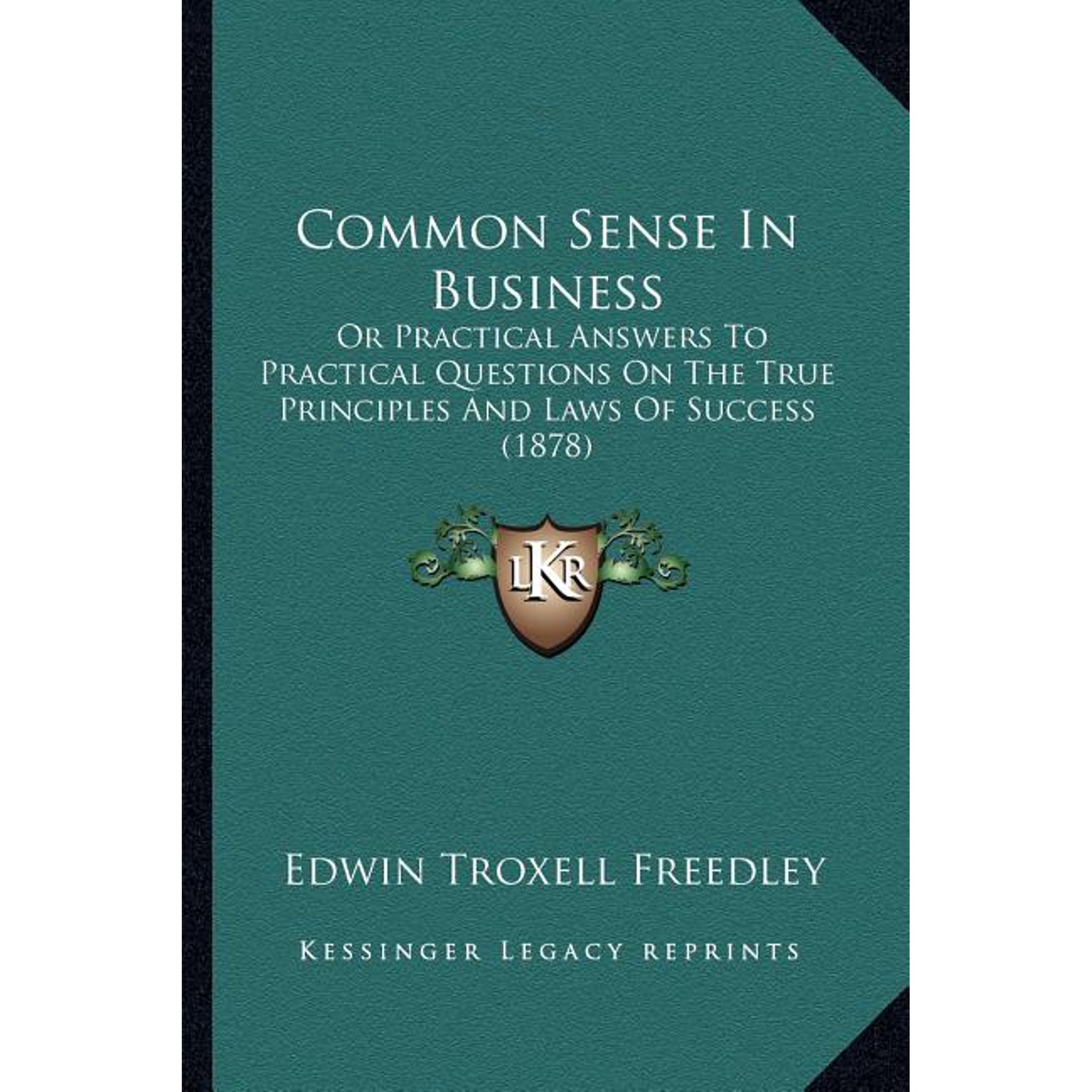 Common Sense In Business : Or Practical Answers To Practical Questions On The True Principles And Laws Of Success (1878) (Paperback)