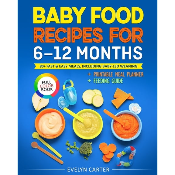 Baby Food Recipes for 6 to 12 Months: 80  Fast & Easy Meals, Including Baby-Led Weaning, (Paperback)