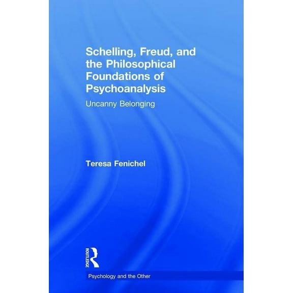 Psychology and the Other Schelling, Freud, and the Philosophical Foundations of Psychoanalysis: Uncanny Belonging, (Hardcover)