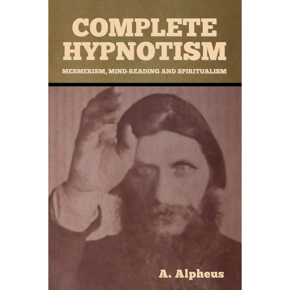 Complete Hypnotism: Mesmerism, Mind-Reading and Spiritualism, (Paperback)