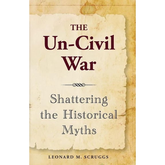 The Un-Civil War: Shattering the Historical Myths, (Paperback)