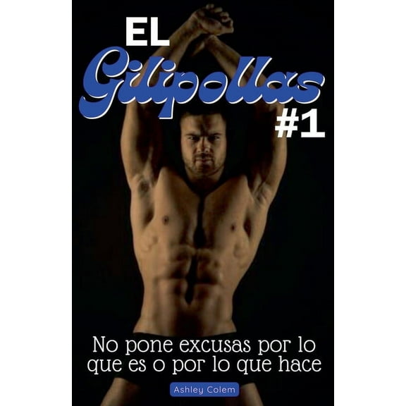 El gilipollas nÂ° 1: No pone excusas por lo que es o por lo que hace, (Paperback)