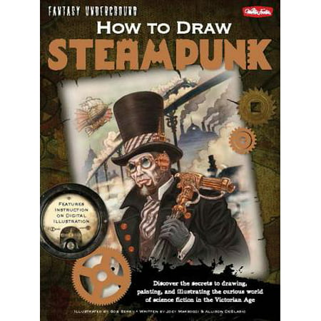 How to Draw Steampunk : Discover the Secrets to Drawing, Painting, and Illustrating the Curious World of Science Fiction in the Victorian (Top 10 Best Drawings In The World)