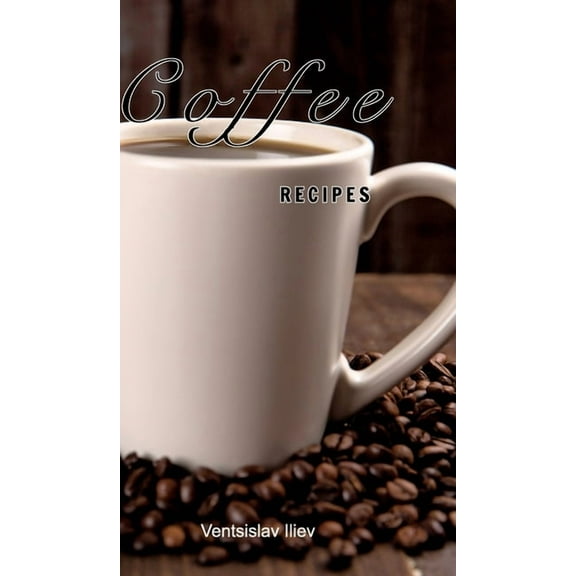 Coffee recipes: Coffee recipes for every taste, (Hardcover)