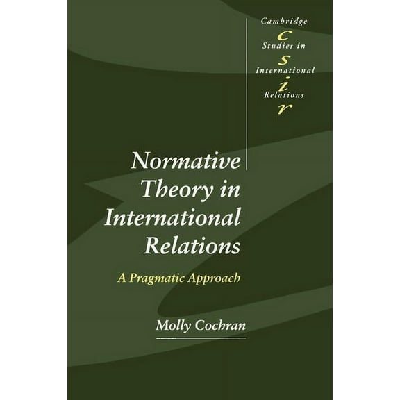 Cambridge Studies in International Relat Normative Theory in International Relations: A Pragmatic Approach, Book 68, (Paperback)