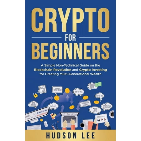 Crypto for Beginners: A Simple Non-Technical Guide on the Blockchain Revolution and Crypto Investing (Paperback) by Hudson Lee
