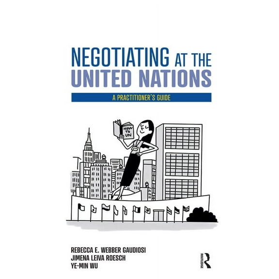 Negotiating at the United Nations: A Practitioner's Guide, (Paperback)
