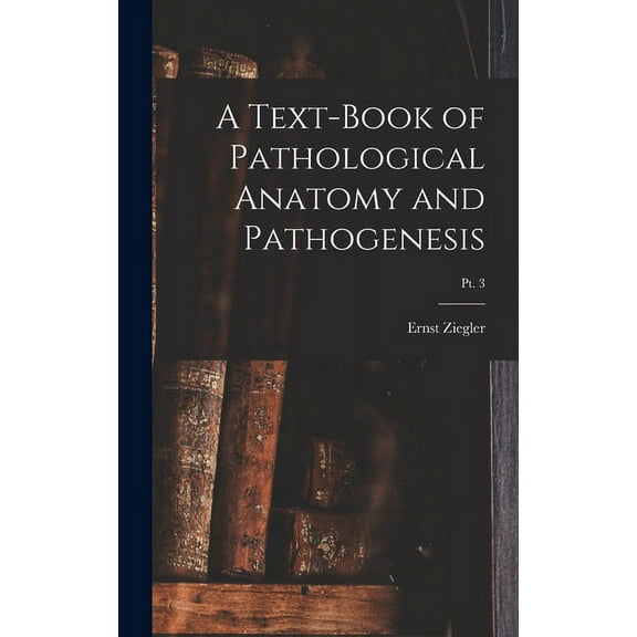 A Text-book of Pathological Anatomy and Pathogenesis; pt. 3 (Hardcover)
