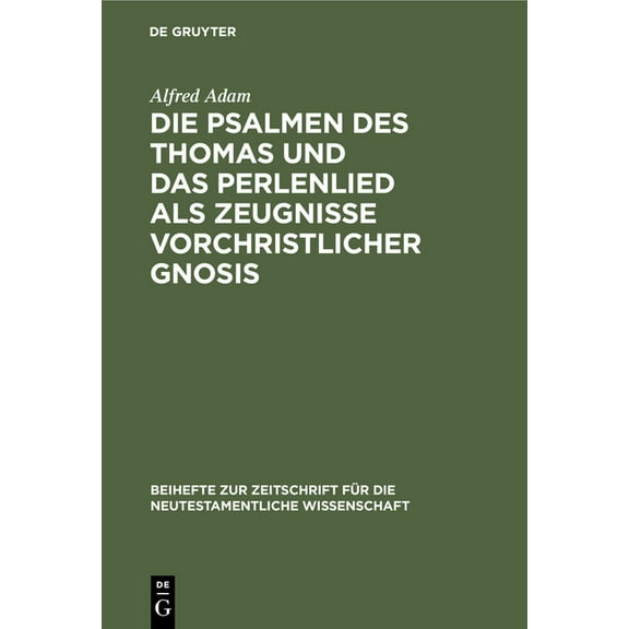 Beihefte Zur Zeitschrift Für die Neutest Die Psalmen Des Thomas Und Das Perlenlied ALS Zeugnisse Vorchristlicher Gnosis, Book 24, (Hardcover)