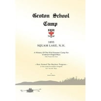 Groton School Camp, 1893 Squam Lake N.H.: A history of the First Summer Camp for Underprivileged Boys., (Paperback)