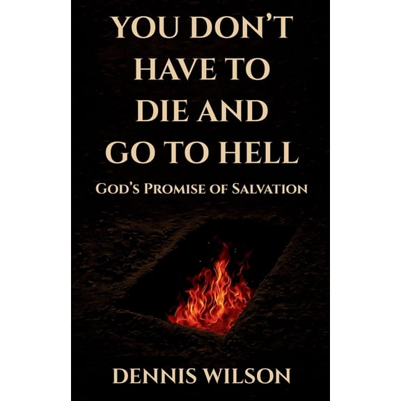 You Don't Have to Die and Go to Hell: God's Promise of Salvation, (Paperback)
