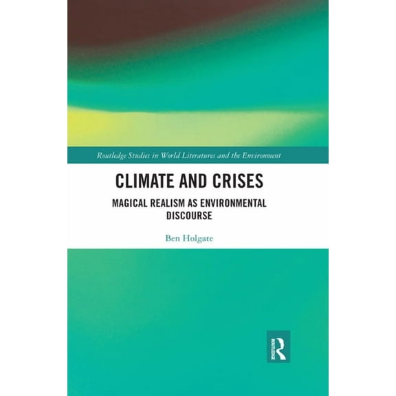 Routledge Studies in World Literatures a Climate and Crises: Magical Realism as Environmental Discourse, (Paperback)