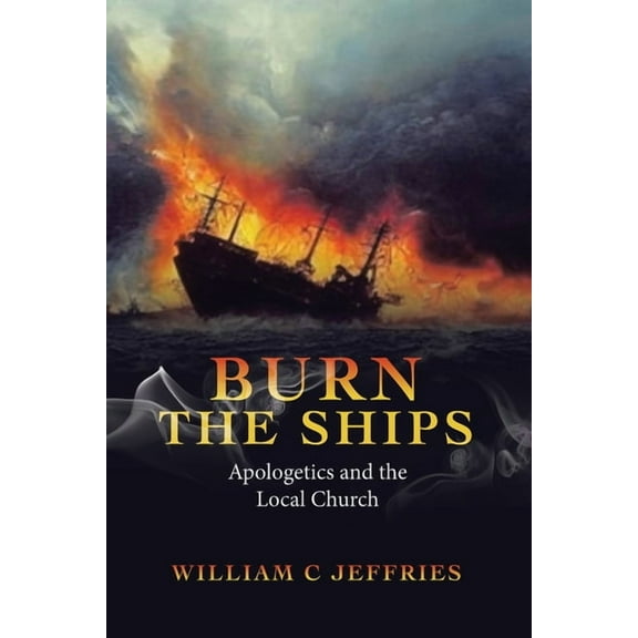 Burn the Ships: Apologetics and the Local Church, (Paperback)