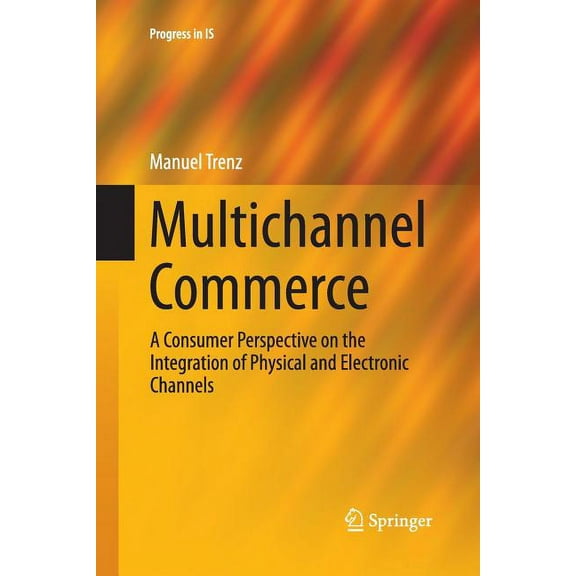 Progress in Is Multichannel Commerce: A Consumer Perspective on the Integration of Physical and Electronic Channels, (Paperback)