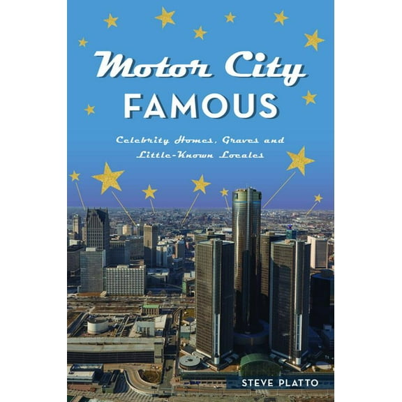 History & Guide Motor City Famous: Celebrity Homes, Graves and Little-Known Locales, (Paperback)