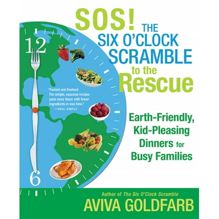 SOS! The Six O'Clock Scramble to the Rescue : Earth-Friendly, Kid-Pleasing Dinners for Busy