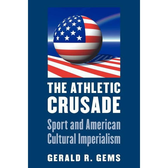 The Athletic Crusade: Sport and American Cultural Imperialism, (Paperback)