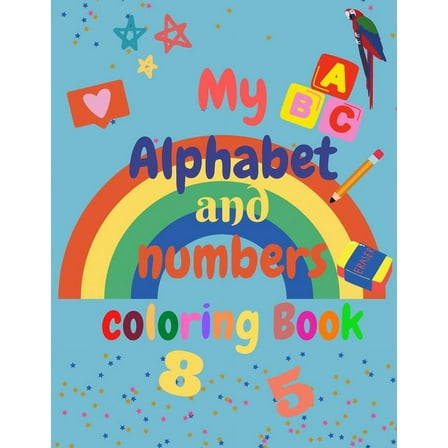 My Alphabet and Numbers Coloring Book: for toddlers and kids ages 2 3 4 5 6 - learning will be fun with Numbers, Letters, Shapes, Colors - Activity Book Teaches ABC, Letters and for Preschool (Paperba