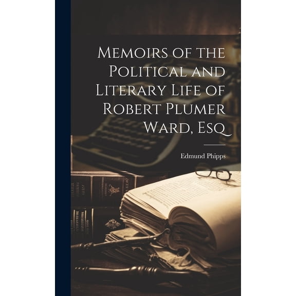 Memoirs of the Political and Literary Life of Robert Plumer Ward, Esq (Hardcover)