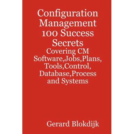 Configuration Management 100 Success Secrets - Covering CM Software,Jobs,Plans,Tools,Control,Database,Process and Systems -