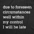thumbnail image 2 of Mens Due to Forseen Circumstances I Will Be Late T Shirt Funny Sarcastic Text Graphic Tee for Guys Graphic Tees, 2 of 7