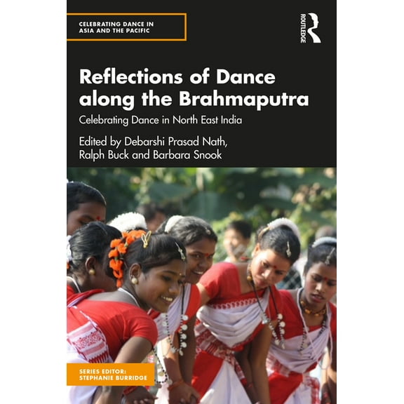 Celebrating Dance in Asia and the Pacifi Reflections of Dance along the Brahmaputra: Celebrating Dance in North East India, (Paperback)