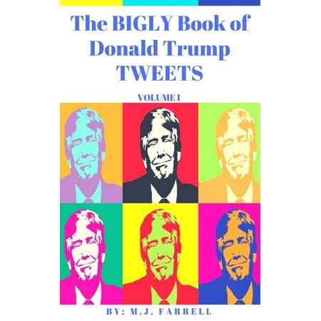 The Bigly Book of Donald Trump Tweets: Volume 1 - (Best Donald Trump Tweets All Time)