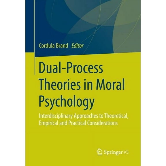 Dual-Process Theories in Moral Psychology: Interdisciplinary Approaches to Theoretical, Empirical and Practical Consider, (Paperback)