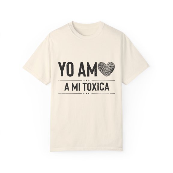 Hilarious Yo Am A Mi Toxica Relationship Valentines Loving Humorous Emotionally Expressing Feelings Toxicity Unisex Garment-Dyed T-shirt