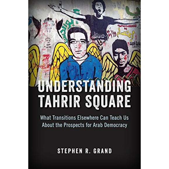 Understanding Tahrir Square: What Transitions Elsewhere Can Teach Us about the Prospects for Arab Democracy (Saban Center at the Brookings Institution Books)