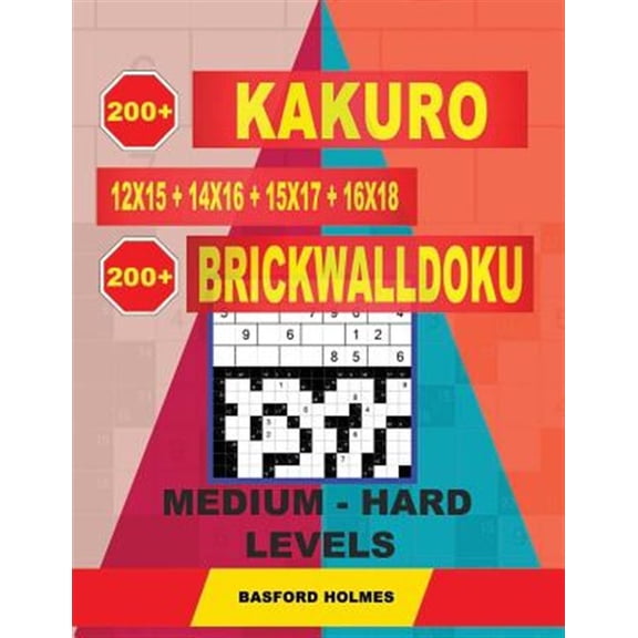 Pre-Owned Kakuro and Brickwalldoku Classic Sudoku 200 Kakuro Kakuro 12x15 + 14x16 + 15x17 + 16x18 + 200 BrickWallDoku medium - hard levels.: Holmes is a serious sudoku pu, Book 7, (Paperback)