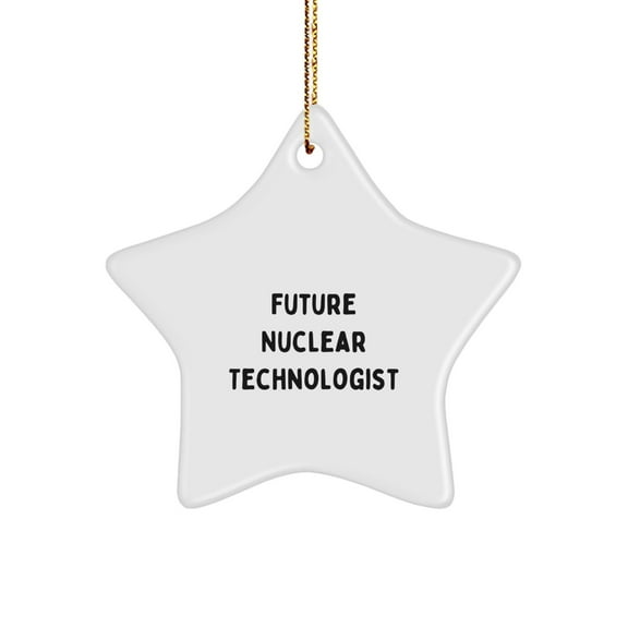 Funny Future Nuclear Technologist Gifts, Star Ornament for Nuclear Technologist Men, Gifts from Friends to Nuclear Technologist, Christmas Unique Gifts for Nuclear Technologist