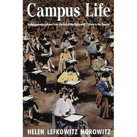 Campus Life: Undergraduate Cultures from the End of the Eighteenth Century to the