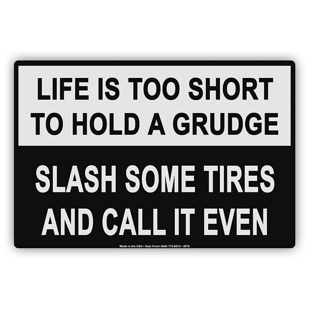 Life Is Too Short To Hold A Grudge Slash Some Tires And Call It Even Humor Funny Notice Aluminum Metal Sign 12 Life Is Too Short To Hold A Grudge Slash Some Tires And Call It Even Humor Funny Notice Aluminum Metal Sign 12