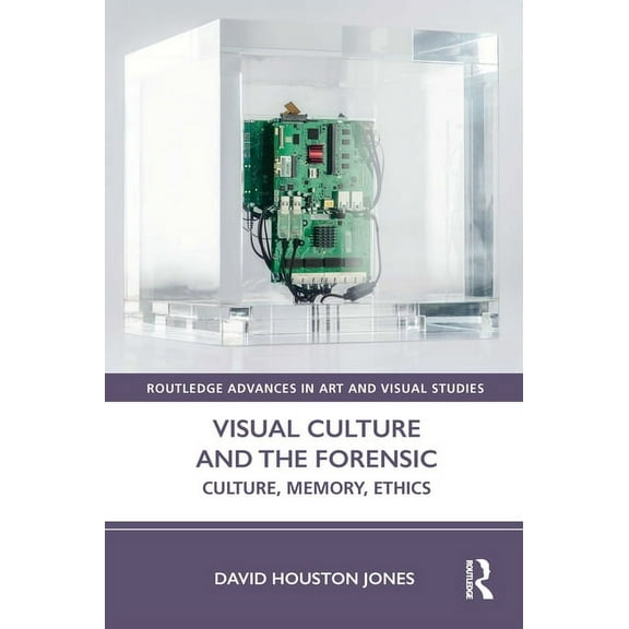 Routledge Advances in Art and Visual Stu Visual Culture and the Forensic: Culture, Memory, Ethics, (Hardcover)