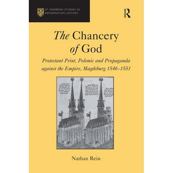 St Andrews Studies in Reformation Histor The Chancery of God: Protestant Print, Polemic and Propaganda against the Empire, Magdeburg 1546-1551, (Hardcover)