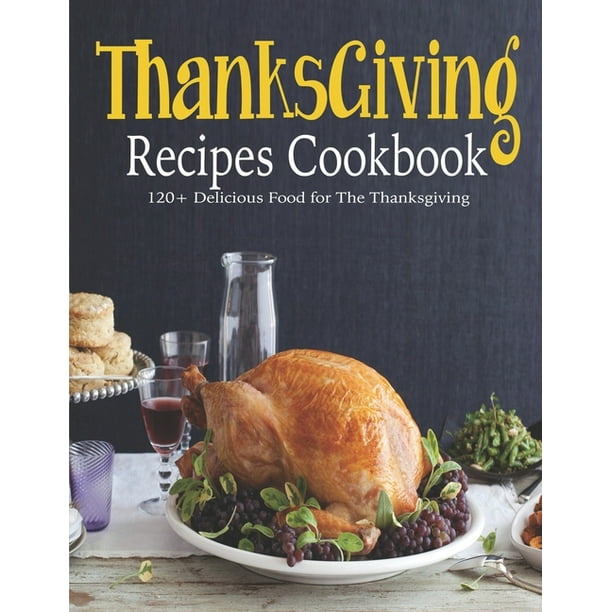 Thanksgiving Recipes Cookbook 1 Delicious Food For The Thanksgiving Paperback Walmart Com Walmart Com