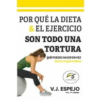 Por QuÃ© La Dieta & El Ejercicio Son Todo Una Tortura: QuÃ© Puedes Hacer En Vez, (Paperback)