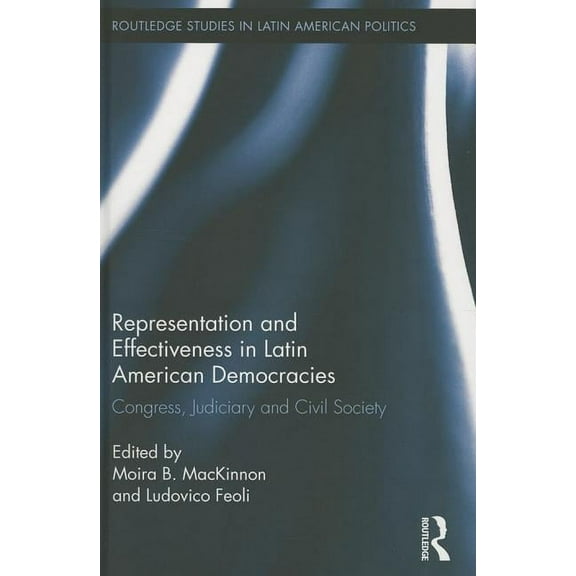 Routledge Studies in Latin American Poli Representation and Effectiveness in Latin American Democracies: Congress, Judiciary and Civil Society, Book 06, (Hardcover)