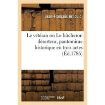 Le vétéran ou Le bûcheron déserteur, pantomime historique en trois actes (Paperback)